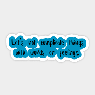 Let's Not Complicate Things With Words or Feelings Sticker